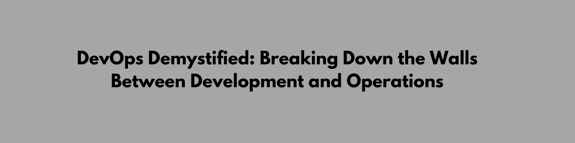 DevOps Demystified: Breaking Down the Walls Between Development and Operations